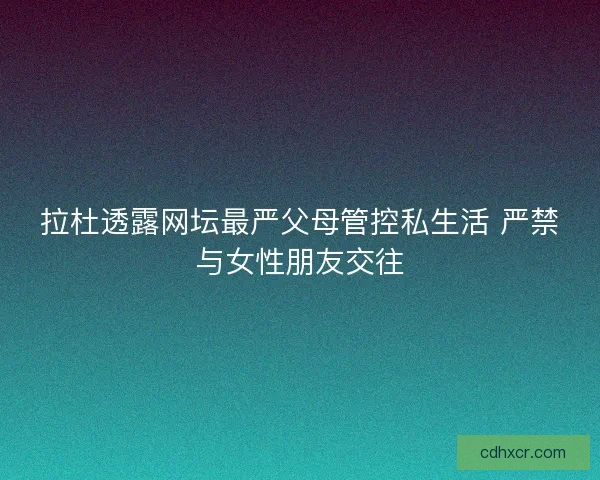 拉杜透露网坛最严父母管控私生活 严禁与女性朋友交往